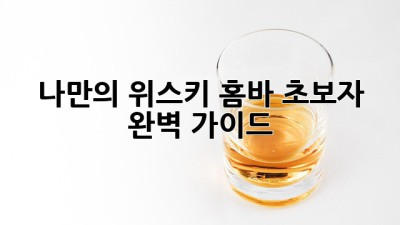 나만의 위스키 홈바, 초보자 완벽 가이드