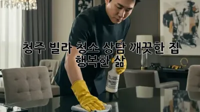 청주 빌라 청소 상담: 깨끗한 집, 행복한 삶